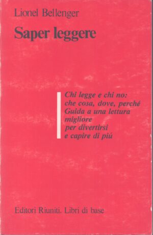SAPER LEGGERE . CHI LEGGE E CHI NO: CHE COSA, DOVE, PERCHÉ . GUIDA A UNA LETTURA MIGLIORE PER DIVERTIRSI E CAPIRE DI PIÙ