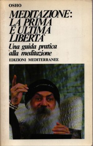 MEDITAZIONE: LA PRIMA E ULTIMA LIBERTÁ . UNA GUIDA PRATICA ALLA MEDITAZIONE