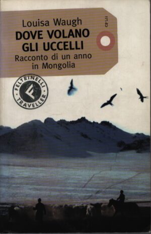 DOVE VOLANO GLI UCCELLI  RACCONTO DI UN ANNO IN MONGOLIA
