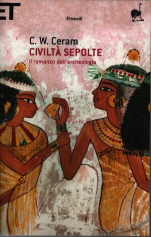 CIVILTÀ SEPOLTE  IL ROMANZO DELL'ARCHEOLOGIA