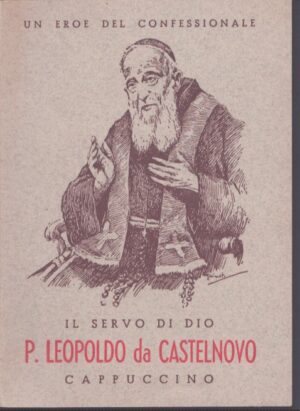 UN EROE DEL CONFESSIONALE  IL SERVO DI DIO P. LEOPOLDO DA CASTELNOVO, CAPPUCCINO
