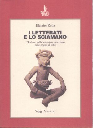 I LETTERATI E LO SCIAMANO  L'INDIANO NELLA LETTERATURA AMERICANA DALLE ORIGINI AL 1988