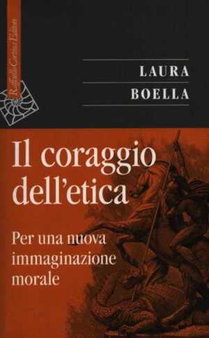 IL CORAGGIO DELL'ETICA . PER UNA NUOVA IMMAGINAZIONE MORALE