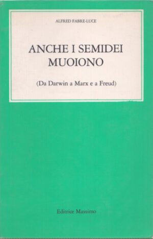 ANCHE I SEMIDEI MUOIONO (DA DARWIN A MARX E A FREUD)