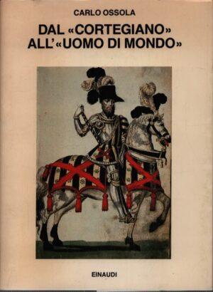 DAL CORTEGIANO ALL'UOMO DI MONDO  STORIA DI UN LIBRO E DI UN MODELLO SOCIALE