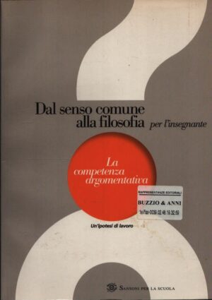 DAL SENSO COMUNE ALLA FILOSOFIA . LA COMPETENZA ARGOMENTATIVA . UN'IPOTESI DI LAVORO (PER L'INSEGNANTE)