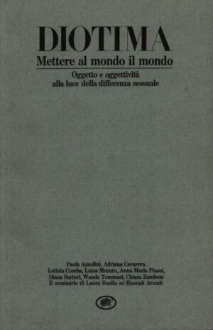 DIOTIMA . METTERE AL MONDO IL MONDO . OGGETTO E OGGETTIVITÀ ALLA LUCE DELLA DIFFERENZA SESSUALE
