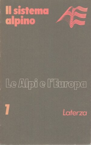 LE ALPI E L'EUROPA . IL SISTEMA ALPINO . VOLUME 1