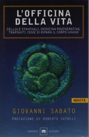 L'OFFICINA DELLA VITA . CELLULE STAMINALI, MEDICINA RIGENERATIVA, TRAPIANTI: COME SI RIPARA IL CORPO UMANO