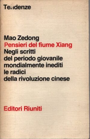 PENSIERI DEL FIUME XIANG . NEGLI SCRITTI DEL PERIODO GIOVANILE MONDIALMENTE INEDITI LE RADICI DELLA RIVOLUZIONE CINESE