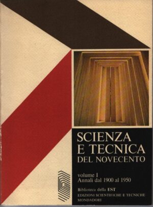 SCIENZA E TECNICA DEL NOVECENTO . VOLUME I . ANNALI DAL 1900 AL 1950