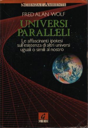 UNIVERSI PARALLELI . LE AFFASCINANTI IPOTESI SULL'ESISTENZA DI ALTRI UNIVERSI UGUALI O SIMILI AL NOSTRO
