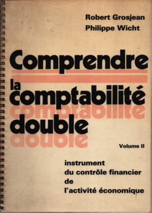 COMPRENDRE LA COMPTABILITÉ DOUBLE . VOLUME II . INSTRUMENT DU CONTRÔLE FINANCIER DE L'ACTIVITÉ ÉCONOMIQUE