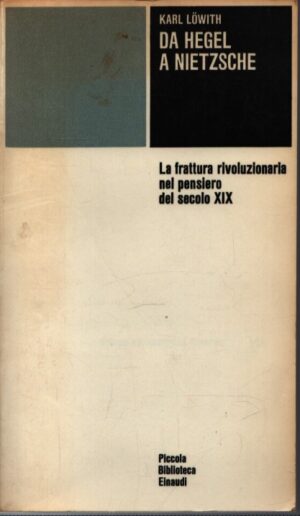DA HEGEL A NIETZSCHE . LA FRATTURA RIVOLUZIONARIA NEL PENSIERO DEL SECOLO XIX