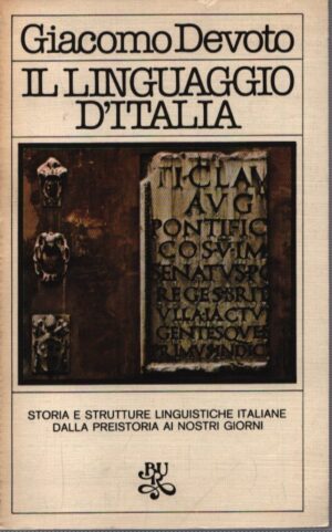 IL LINGUAGGIO D'ITALIA . STORIA E STRUTTURE LINGUISTICHE ITALIANE DALLA PREISTORIA AI GIORNI NOSTRI