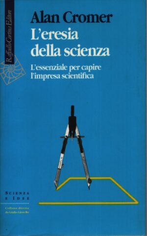 L'ERESIA DELLA SCIENZA . L'ESSENZIALE PER CAPIRE L'IMPRESA SCIENTIFICA
