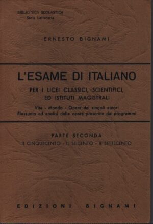 L'ESAME DI ITALIANO . PARTE SECONDA . IL CINQUECENTO - IL SEICENTO - IL SETTECENTO . PER I LICEI CLASSICI, SCIENTIFICI, ED ISTITUTI MAGISTRALI