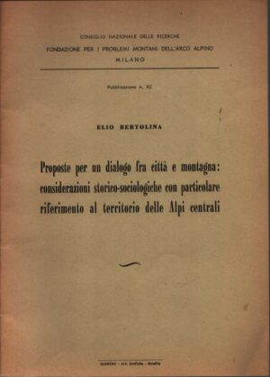 PROPOSTE PER UN DIALOGO FRA CITTÀ E MONTAGNA: CONSIDERAZIONI STORICO-SOCIOLOGICHE CON PARTICOLARE RIFERIMENTO AL TERRITORIO DELLE ALPI CENTRALI . Pubblicazione N.82
