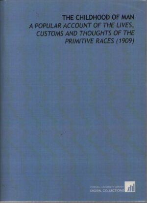 THE CHILDHOOD OF MAN .  A POPULAR ACCOUNT OF THE LIVES, CUSTOMS AND THOUGHTS OF THE PRIMITIVE RACES (1909)