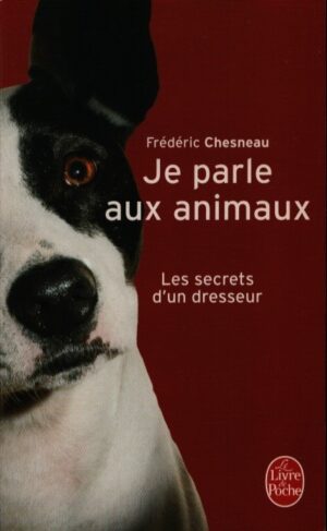 JE PARLE AUX ANIMAUX . LES SECRETS D'UN DRESSEUR