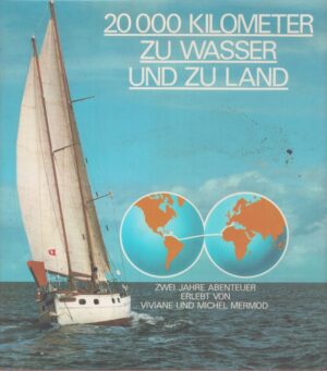 20 000 KILOMETER ZU WASSER UND ZU LAND. ZWEI JAHRE ABENTEUER ERLEBT VON VIVIANE UND MICHEL MERMOD