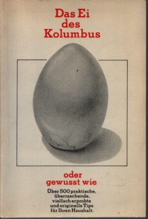 DAS EI DES KOLUMBUS ODER GEWUSST WIE . ÜBER 500 PRAKTISCHE, ÜBERRASCHENDE, VIELFACH ERPROBTE UND ORIGINELLE TIPS FÜR IHREN HAUSHALT