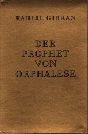 DER PROPHET VON ORPHALESE .  EIN WEGWEISER UND BREVIER FÜR DEN ALLTAG UND BENNLICHE STUNDEN