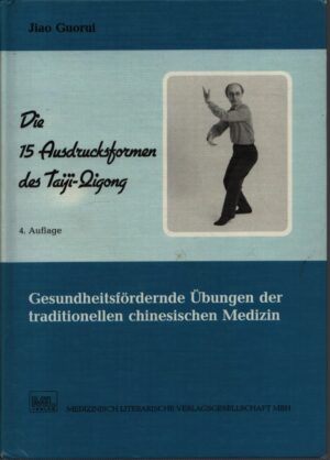 DIE 15 AUSDRUCKSFORMEN DES TAIJI-QIGONG . GESUNDHEITSFÖRDERNDE ÜBUNGEN DER TRADITIONELLEN CHINESISCHEN MEDIZIN
