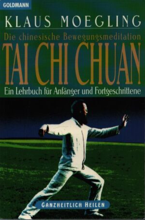 DIE CHINESISCHE BEWEGUNGSMEDITATION . TAI CHI CHUAN . EIN LEHRBUCH FÜR ANFÄNGER UND FORTGESCHRITTENE