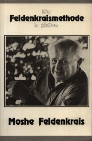 DIE FELDENKRAISMETHODE IN AKTION . EINE GANZHEITLICHE BEWEGUNGSLEHRE