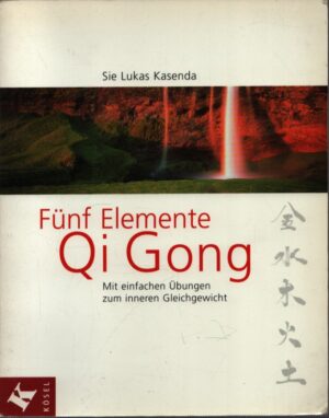FÜNF ELEMENTE . QI GONG . MIT EINFACHEN ÜBUNGEN ZUM INNEREN GLEICHGEWICHT