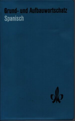 GRUND - UND AUFBAUWORTSCHATZ . SPANISCH