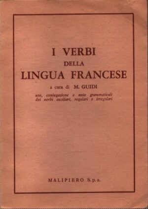 I VERBI DELLA LINGUA FRANCESE . USO, CONIUGAZIONE E NOTE GRAMMATICALI DEI VERBI AUSILIARI, REGOLARI ED IRREGOLARI