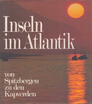 INSELN IM ATLANTIK . VON SPITZBERGEN ZU DEN KAPVERDEN