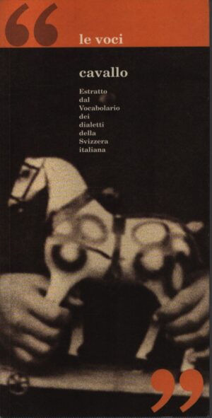 LE VOCI 10 . CAVALLO . ESTRATTO DAL VOCABOLARIO DEI DIALETTI DELLA SVIZZERA ITALIANA