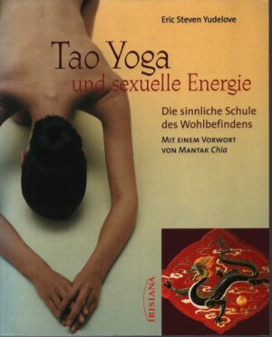 TAO YOGA . UND SEXUELLE ENERGIE . DIE SINNLICHE SCHULE DES WOHLBEFINDENS