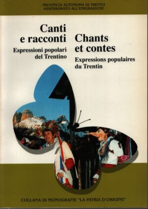 CANTI E RACCONTI . ESPRESSIONI POPOLARI DEL TRENTINO . CHANTS ET CONTES . EXPRESSIONS POPULAIRES DU TRENTIN . COLLANA DI MONOGRAFIE "LA PATRIA D'ORIGINE" . N. 6