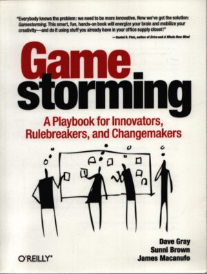 GAMESTORMING: A PLAYBOOK FOR INNOVATORS, RULEBREAKERS, AND CHANGEMAKERS