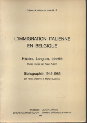 L'IMMIGRATION ITALIENNE EN BELGIQUE . HISTOIRE, LANGUES, IDENTITÉ, BIBLIOGRAPHIE . 1945-1985