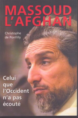 MASSOUD L'AFGHAN . CELUI QUE L'OCCIDENT N'A PAS ÉCOUTÉ