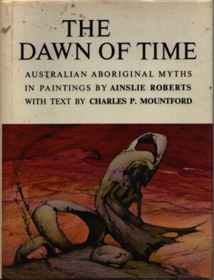 THE DAWN OF TIME: AUSTRALIAN ABORIGINAL MYTHS IN PAINTINGS BY AINSLIE ROBERTS