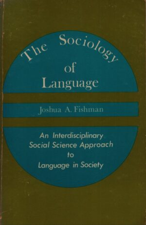 THE SOCIOLOGY OF LANGUAGE . AN INTERDISCIPLINARY SOCIAL SCIENCE APPROACH TO LANGUAGE IN SOCIETY