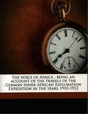 THE VOICE OF AFRICA: BEING AN ACCOUNT OF THE TRAVELS OF THE GERMAN INNER AFRICAN EXPLORATION EXPEDITION IN THE YEARS 1910-1912 . VOL. II