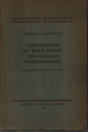 L'EXPRESSION DU HAUT DEGRÉ EN FRANCAIS CONTEMPORAIN . ESSAI DE SYNTAXE AFFECTIVE