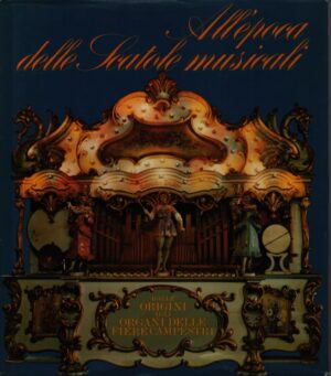 ALL'EPOCA DELLE SCATOLE MUSICALI . DALLE ORIGINI AGLI ORGANI DELLE FIERE CAMPESTRI