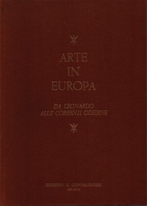 ARTE IN EUROPA . DA LEONARDO ALLE CORRENTI ODIERNE . PANORAMA DELL'ARTE EUROPEA
