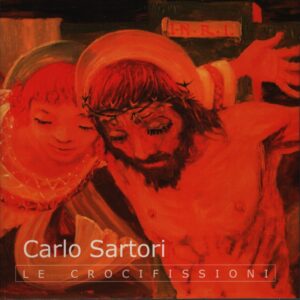 CARLO SARTORI . LE CROCIFISSIONI . MOSTRA PIAZZA BATTISTI-TRENTO . 23 OTTOBRE - 1 DICEMBRE 2002
