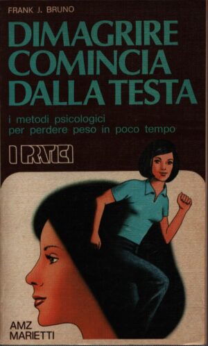 DIMAGRIRE COMINCIA DALLA TESTA . I METODI PSICOLOGICI PER PERDERE PESO IN POCO TEMPO