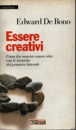 ESSERE CREATIVI . I CONCETTI, GLI STRUMENTI E LE APPLICAZIONI DEL PENSIERO CREATIVO