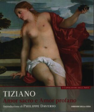 I CAPOLAVORI DELL'ARTE . VOL. 12 . TIZIANO . AMOR SACRO E AMOR PROFANO